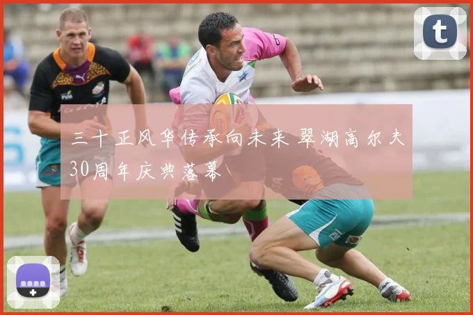 三十正风华传承向未来 翠湖高尔夫30周年庆典落幕
