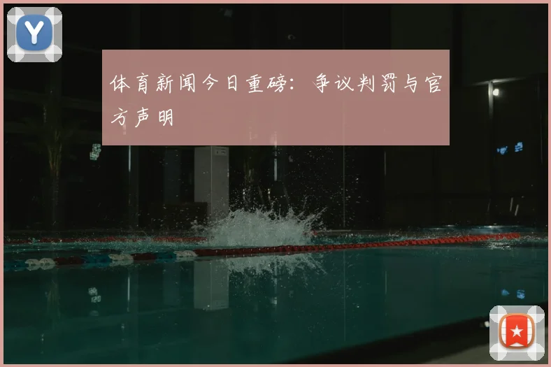 体育新闻今日重磅：争议判罚与官方声明