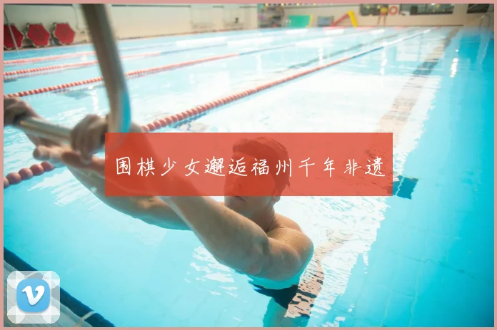 围棋少女邂逅福州千年非遗