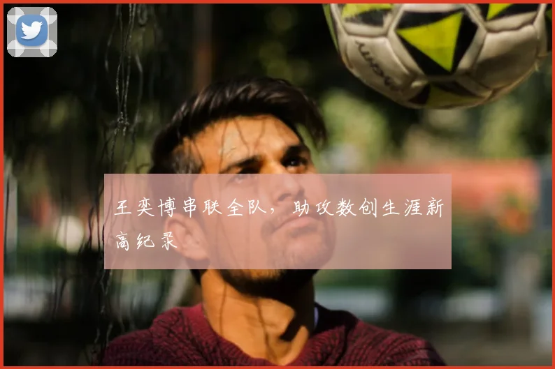 王奕博串联全队，助攻数创生涯新高纪录