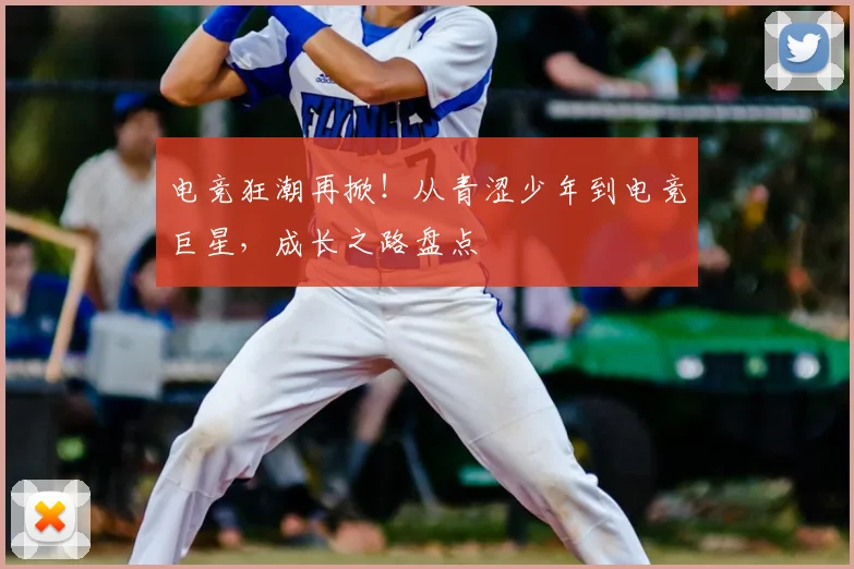 电竞狂潮再掀！从青涩少年到电竞巨星，成长之路盘点