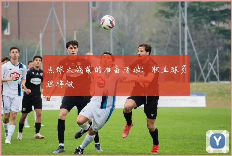 点球大战前的准备活动：职业球员这样做