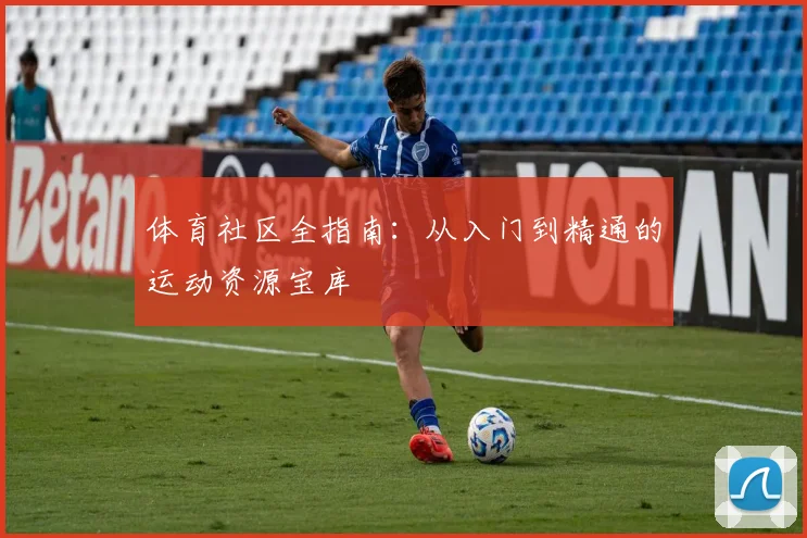 体育社区全指南：从入门到精通的运动资源宝库