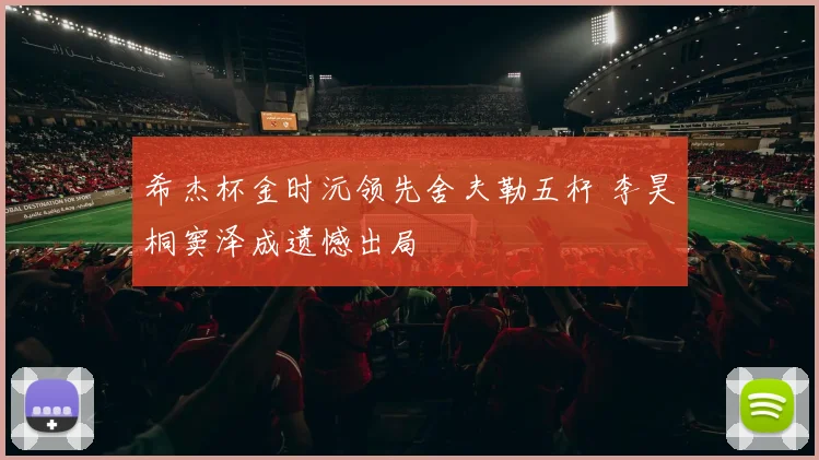 希杰杯金时沅领先舍夫勒五杆 李昊桐窦泽成遗憾出局